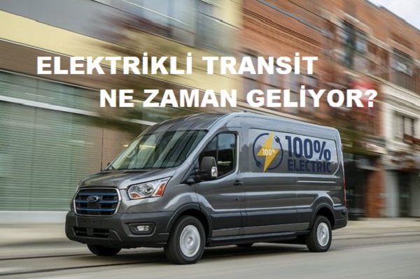 Elektrikli Transit ne zaman geliyor?