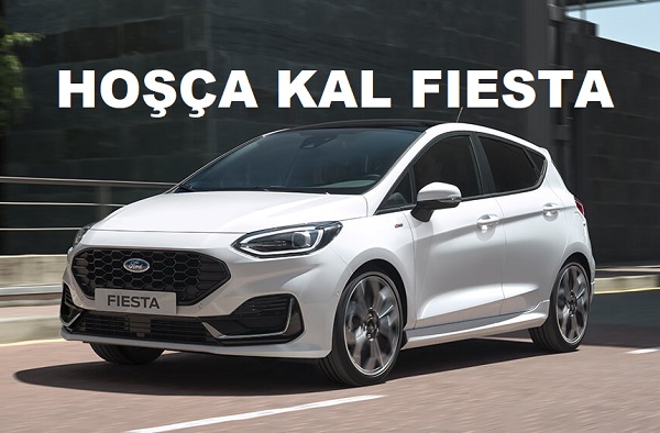 Ford Fiesta üretimi bitiyor 2023.