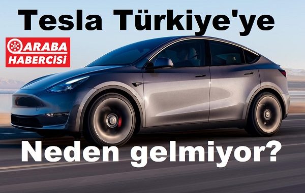 2023 Tesla Türkiye neden gelmiyor