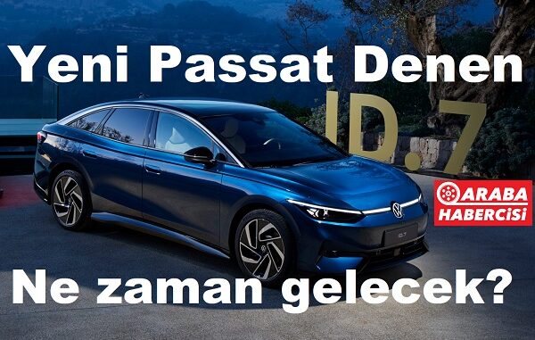 Volkswagen ID7 ne zaman geliyor