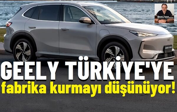 Geely Türkiye Fabrikası düşünüyor Geely Türkiye Fabrikası düşünüyor
