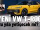 Yeni Volkswagen T Roc geliyor.